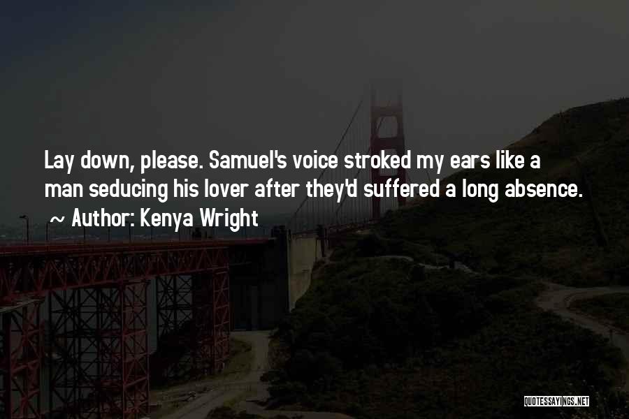 Kenya Wright Quotes: Lay Down, Please. Samuel's Voice Stroked My Ears Like A Man Seducing His Lover After They'd Suffered A Long Absence.