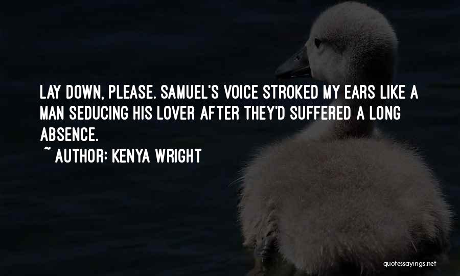 Kenya Wright Quotes: Lay Down, Please. Samuel's Voice Stroked My Ears Like A Man Seducing His Lover After They'd Suffered A Long Absence.
