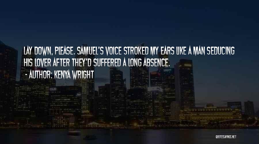 Kenya Wright Quotes: Lay Down, Please. Samuel's Voice Stroked My Ears Like A Man Seducing His Lover After They'd Suffered A Long Absence.
