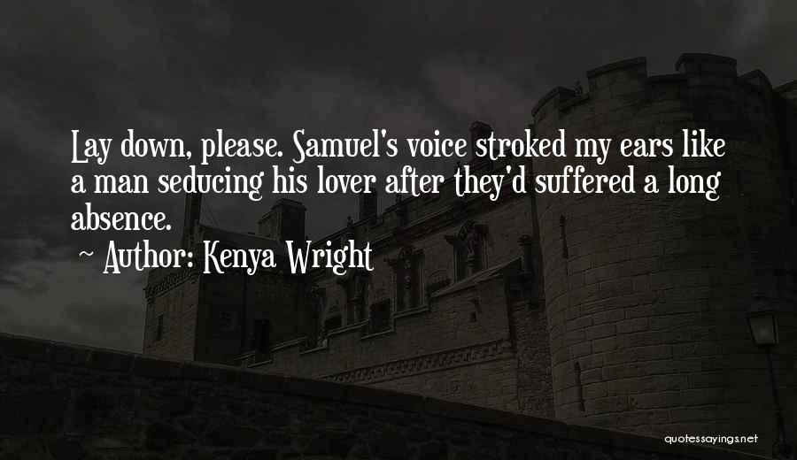 Kenya Wright Quotes: Lay Down, Please. Samuel's Voice Stroked My Ears Like A Man Seducing His Lover After They'd Suffered A Long Absence.