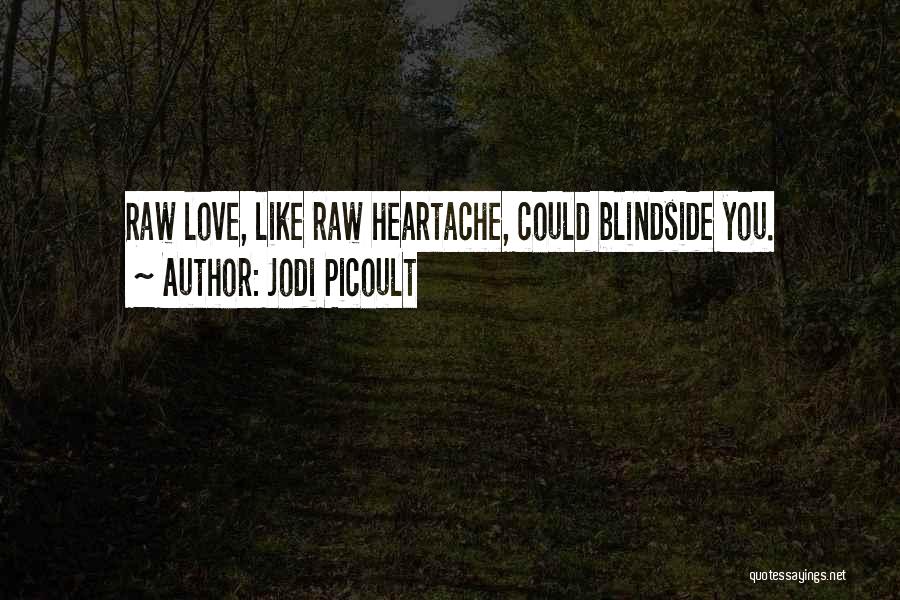 Jodi Picoult Quotes: Raw Love, Like Raw Heartache, Could Blindside You.