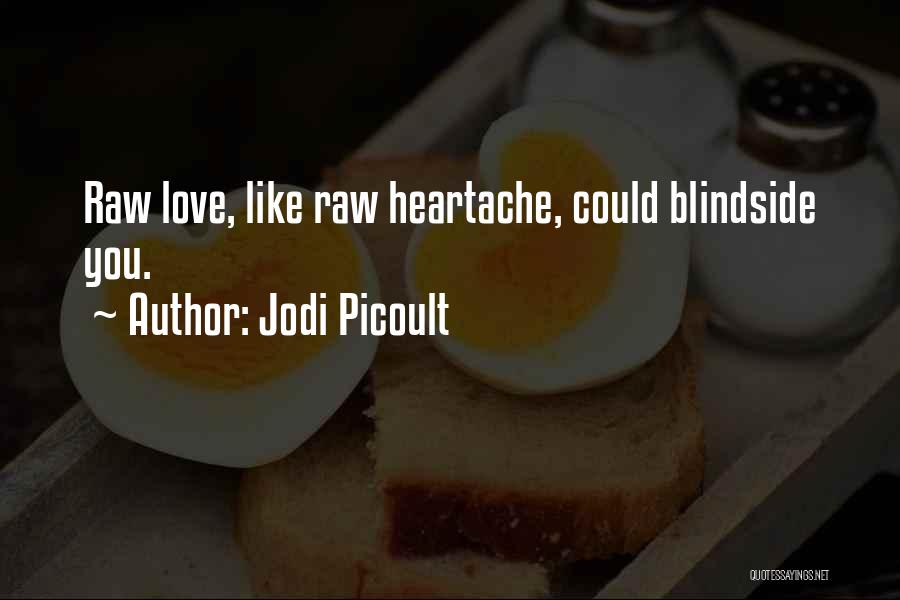 Jodi Picoult Quotes: Raw Love, Like Raw Heartache, Could Blindside You.