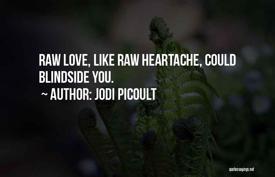 Jodi Picoult Quotes: Raw Love, Like Raw Heartache, Could Blindside You.