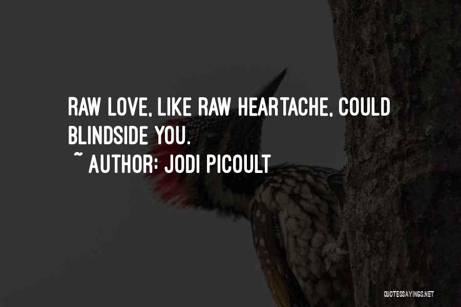 Jodi Picoult Quotes: Raw Love, Like Raw Heartache, Could Blindside You.