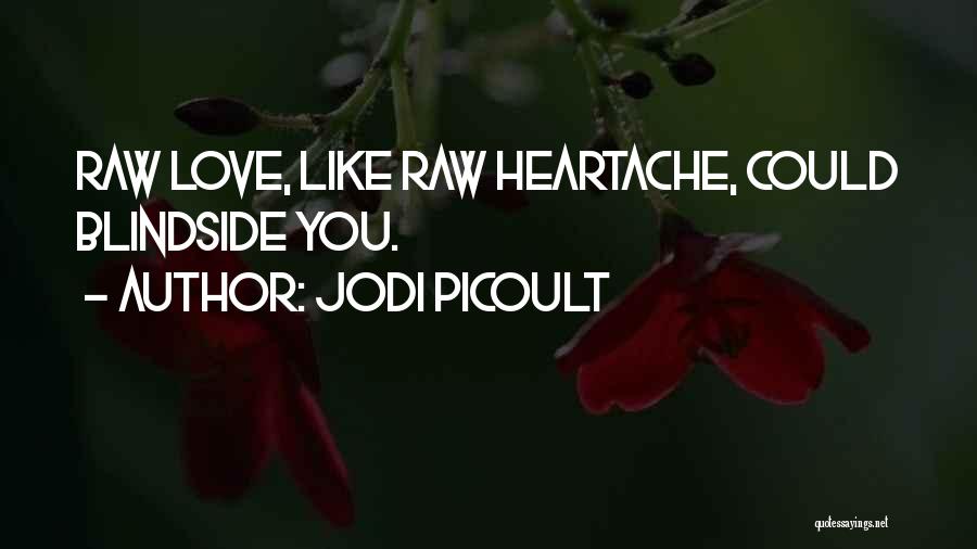 Jodi Picoult Quotes: Raw Love, Like Raw Heartache, Could Blindside You.