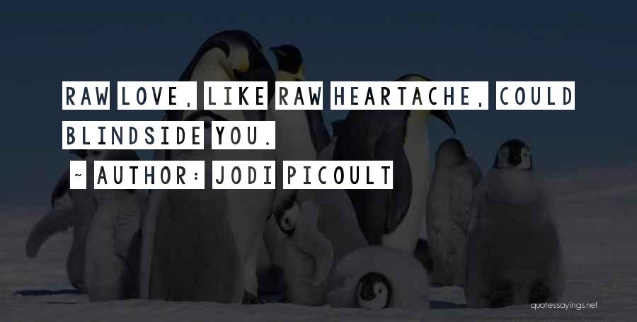 Jodi Picoult Quotes: Raw Love, Like Raw Heartache, Could Blindside You.