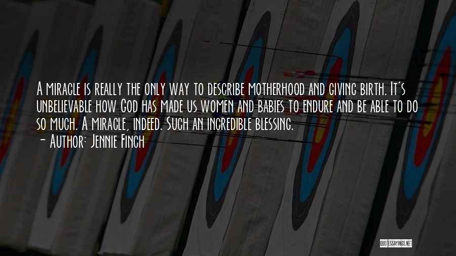 Jennie Finch Quotes: A Miracle Is Really The Only Way To Describe Motherhood And Giving Birth. It's Unbelievable How God Has Made Us