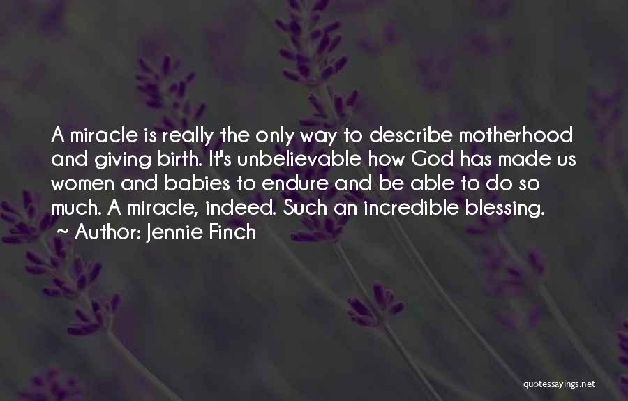 Jennie Finch Quotes: A Miracle Is Really The Only Way To Describe Motherhood And Giving Birth. It's Unbelievable How God Has Made Us