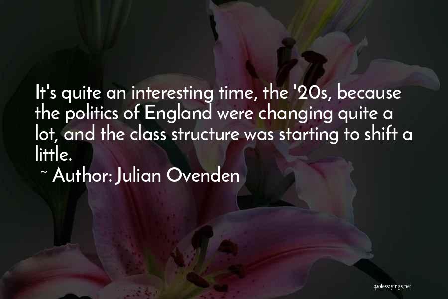 Julian Ovenden Quotes: It's Quite An Interesting Time, The '20s, Because The Politics Of England Were Changing Quite A Lot, And The Class