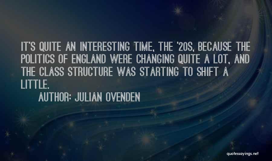 Julian Ovenden Quotes: It's Quite An Interesting Time, The '20s, Because The Politics Of England Were Changing Quite A Lot, And The Class