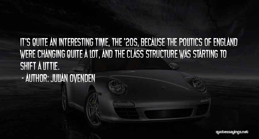 Julian Ovenden Quotes: It's Quite An Interesting Time, The '20s, Because The Politics Of England Were Changing Quite A Lot, And The Class