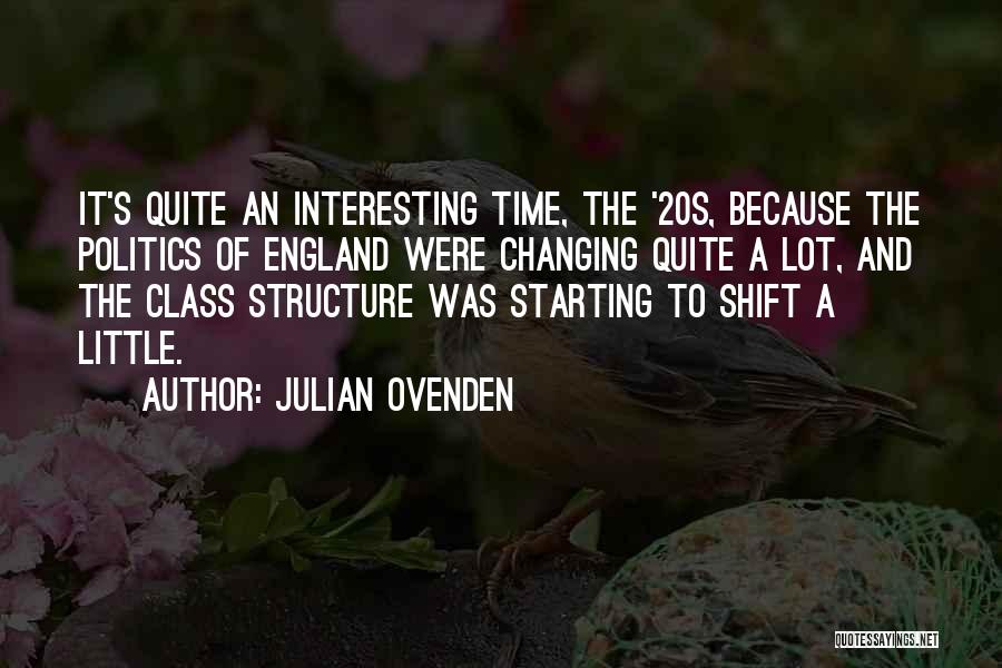Julian Ovenden Quotes: It's Quite An Interesting Time, The '20s, Because The Politics Of England Were Changing Quite A Lot, And The Class