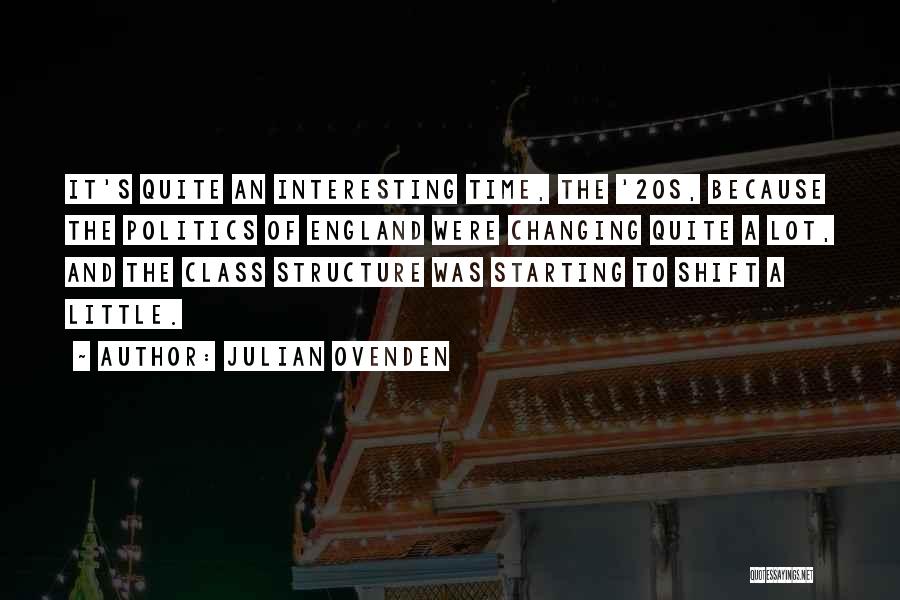 Julian Ovenden Quotes: It's Quite An Interesting Time, The '20s, Because The Politics Of England Were Changing Quite A Lot, And The Class