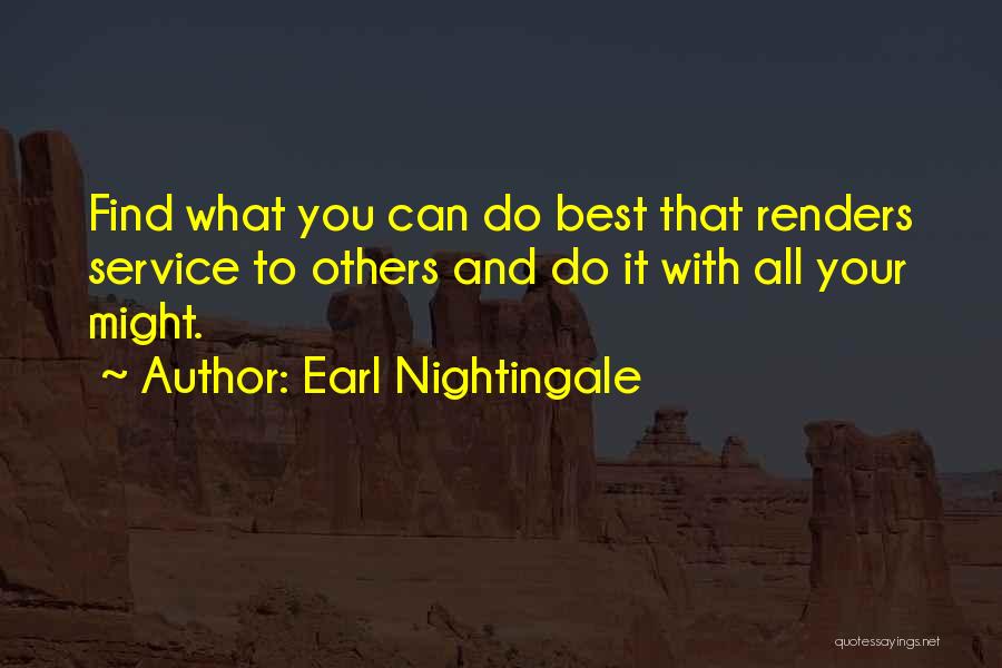 Earl Nightingale Quotes: Find What You Can Do Best That Renders Service To Others And Do It With All Your Might.