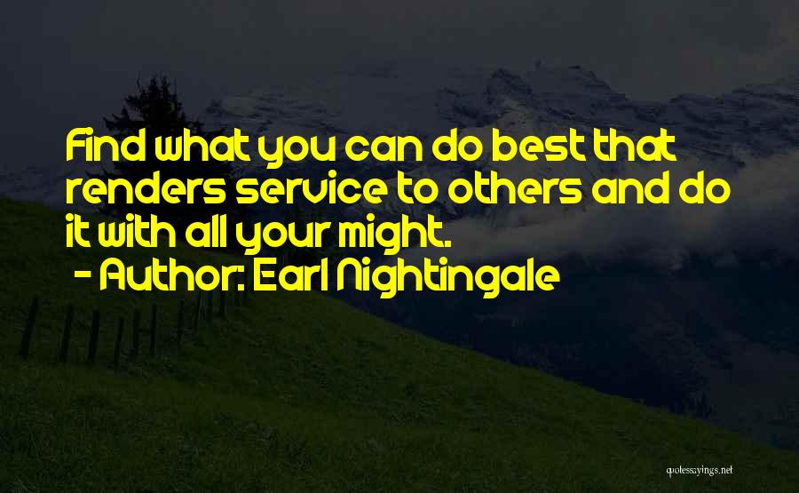 Earl Nightingale Quotes: Find What You Can Do Best That Renders Service To Others And Do It With All Your Might.