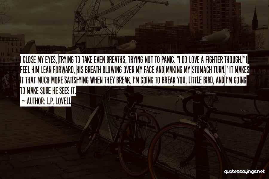 L.P. Lovell Quotes: I Close My Eyes, Trying To Take Even Breaths, Trying Not To Panic. I Do Love A Fighter Though. I