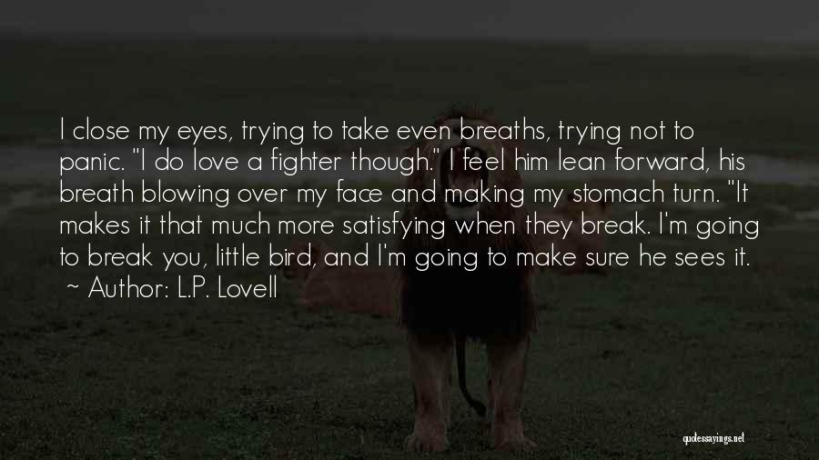 L.P. Lovell Quotes: I Close My Eyes, Trying To Take Even Breaths, Trying Not To Panic. I Do Love A Fighter Though. I