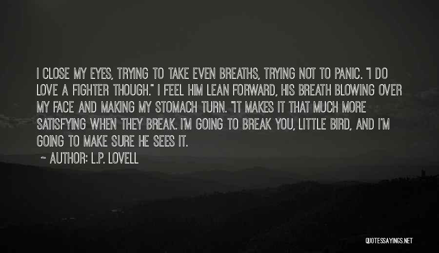 L.P. Lovell Quotes: I Close My Eyes, Trying To Take Even Breaths, Trying Not To Panic. I Do Love A Fighter Though. I