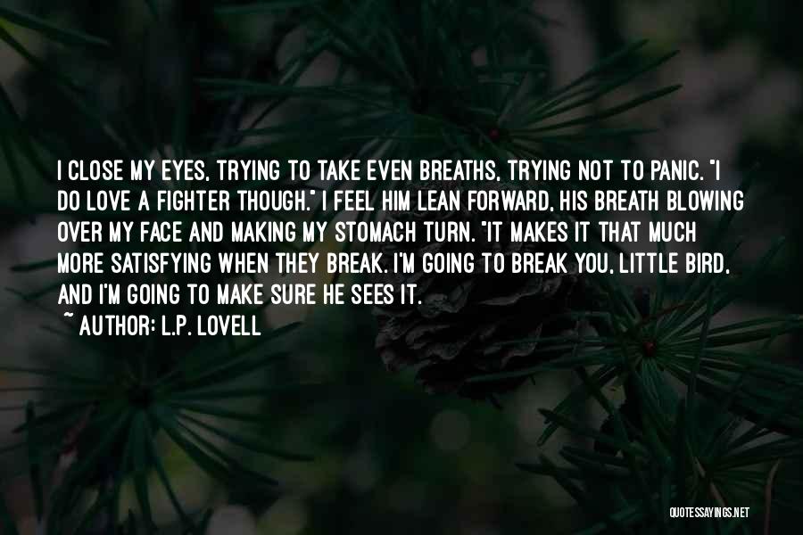 L.P. Lovell Quotes: I Close My Eyes, Trying To Take Even Breaths, Trying Not To Panic. I Do Love A Fighter Though. I