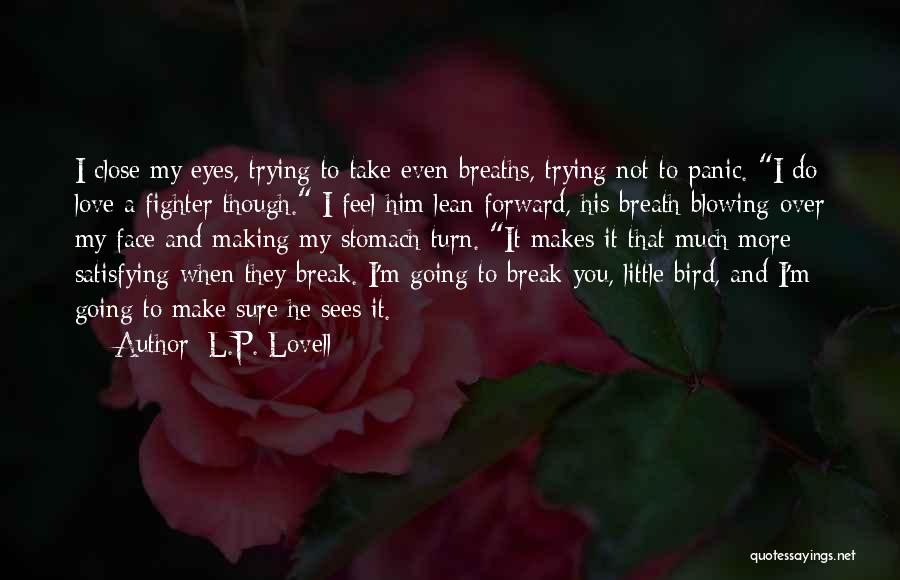 L.P. Lovell Quotes: I Close My Eyes, Trying To Take Even Breaths, Trying Not To Panic. I Do Love A Fighter Though. I