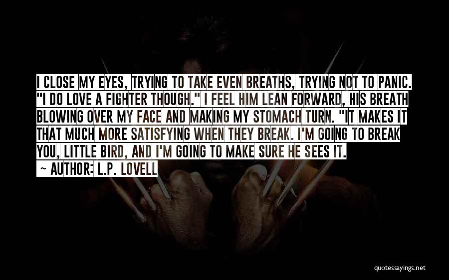 L.P. Lovell Quotes: I Close My Eyes, Trying To Take Even Breaths, Trying Not To Panic. I Do Love A Fighter Though. I