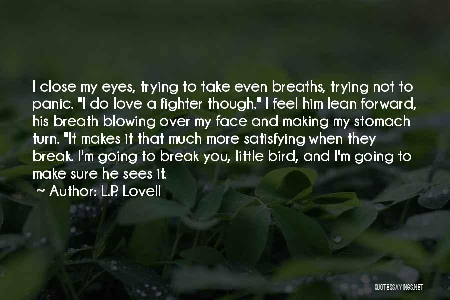 L.P. Lovell Quotes: I Close My Eyes, Trying To Take Even Breaths, Trying Not To Panic. I Do Love A Fighter Though. I