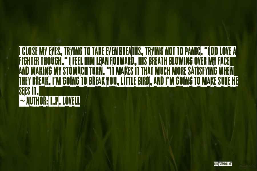 L.P. Lovell Quotes: I Close My Eyes, Trying To Take Even Breaths, Trying Not To Panic. I Do Love A Fighter Though. I