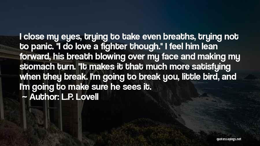 L.P. Lovell Quotes: I Close My Eyes, Trying To Take Even Breaths, Trying Not To Panic. I Do Love A Fighter Though. I