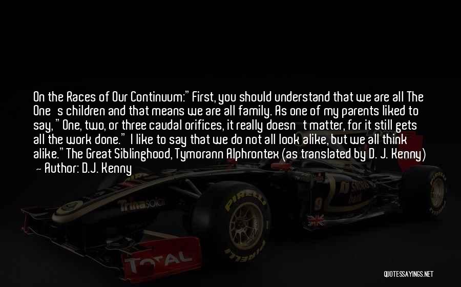 D.J. Kenny Quotes: On The Races Of Our Continuum:first, You Should Understand That We Are All The One's Children And That Means We