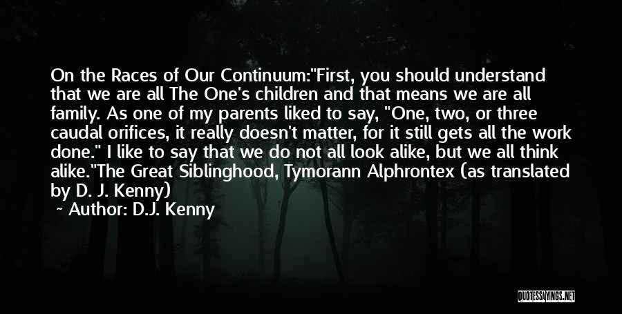 D.J. Kenny Quotes: On The Races Of Our Continuum:first, You Should Understand That We Are All The One's Children And That Means We