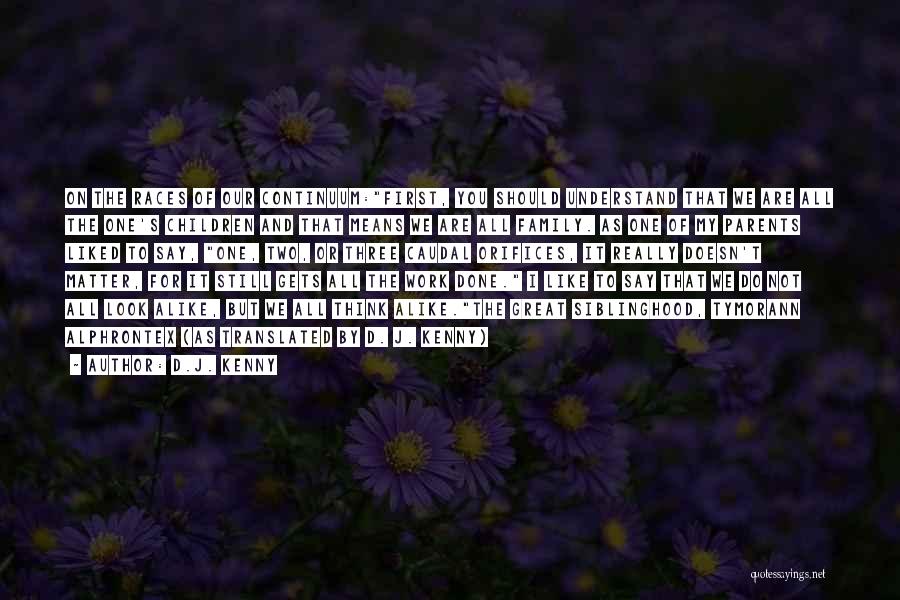 D.J. Kenny Quotes: On The Races Of Our Continuum:first, You Should Understand That We Are All The One's Children And That Means We