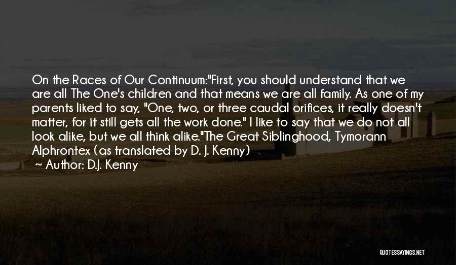 D.J. Kenny Quotes: On The Races Of Our Continuum:first, You Should Understand That We Are All The One's Children And That Means We