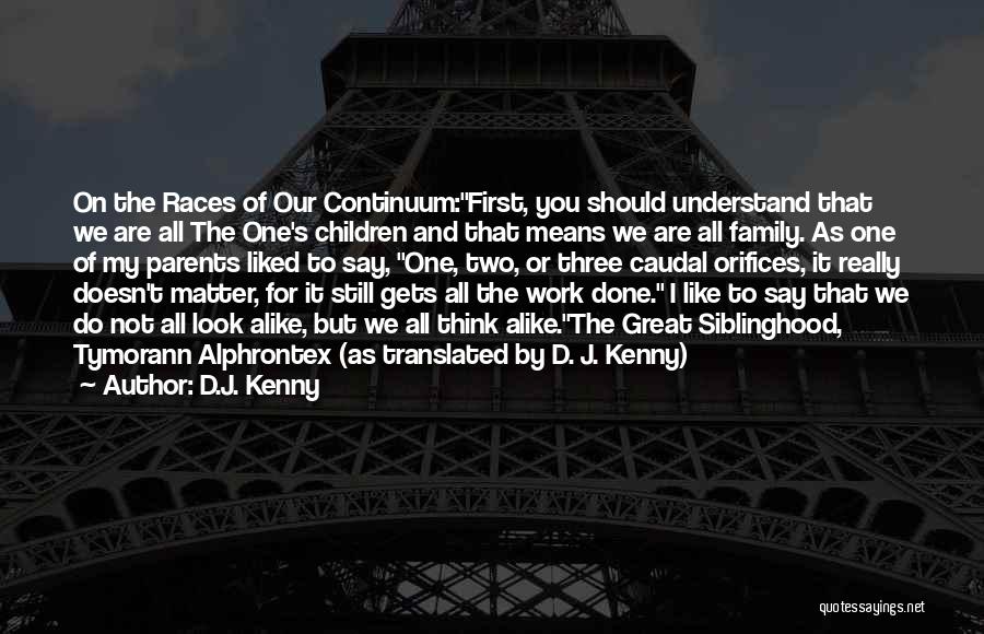 D.J. Kenny Quotes: On The Races Of Our Continuum:first, You Should Understand That We Are All The One's Children And That Means We