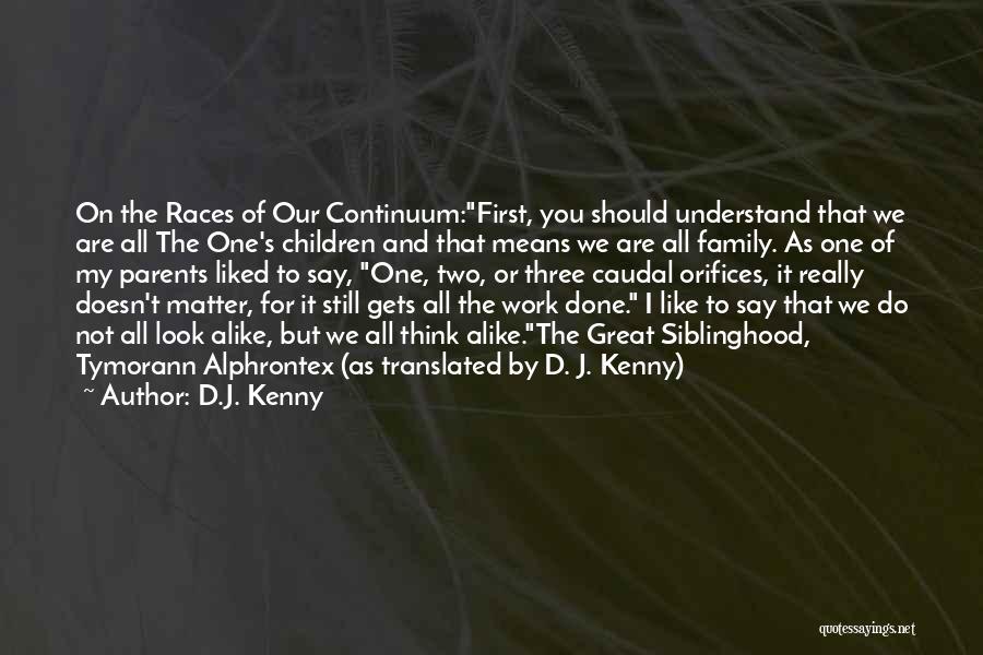 D.J. Kenny Quotes: On The Races Of Our Continuum:first, You Should Understand That We Are All The One's Children And That Means We