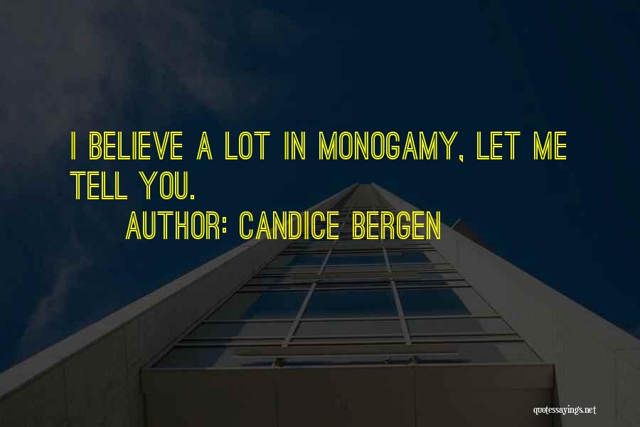 Candice Bergen Quotes: I Believe A Lot In Monogamy, Let Me Tell You.