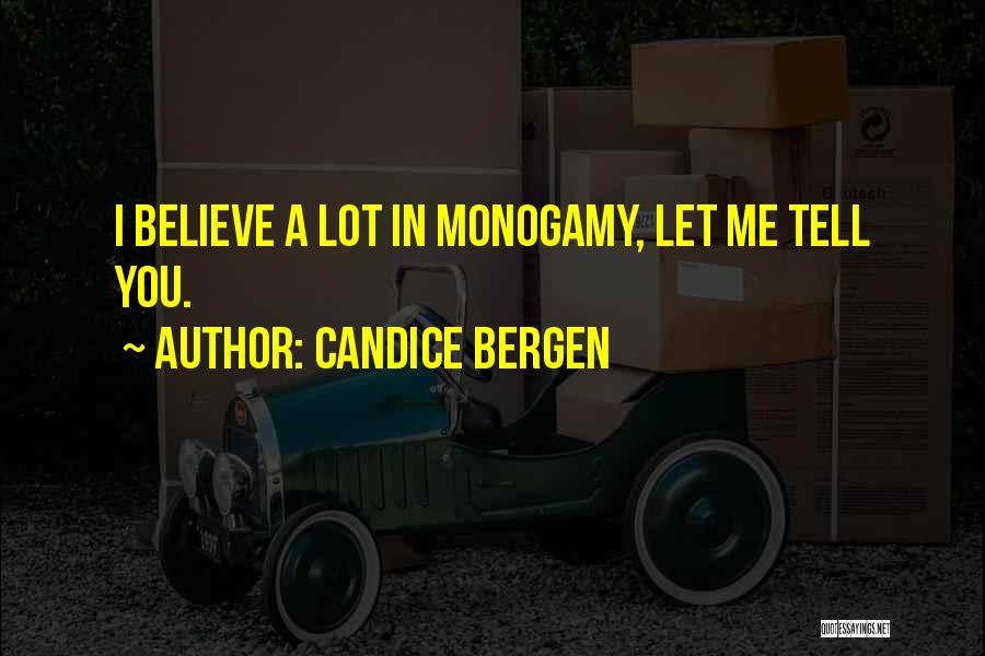 Candice Bergen Quotes: I Believe A Lot In Monogamy, Let Me Tell You.