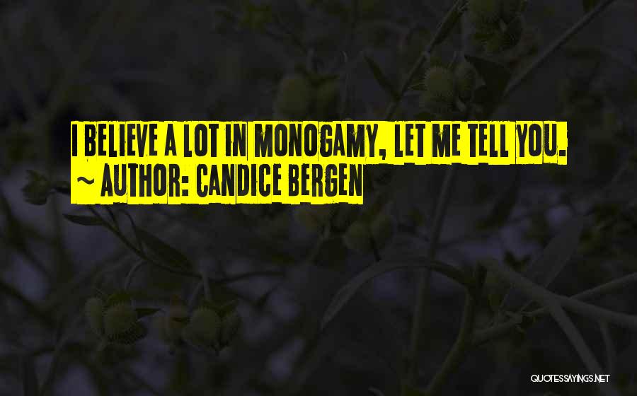 Candice Bergen Quotes: I Believe A Lot In Monogamy, Let Me Tell You.