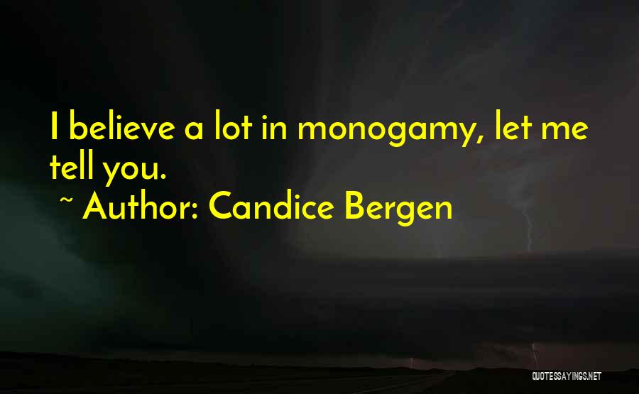 Candice Bergen Quotes: I Believe A Lot In Monogamy, Let Me Tell You.