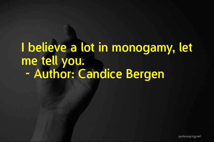 Candice Bergen Quotes: I Believe A Lot In Monogamy, Let Me Tell You.