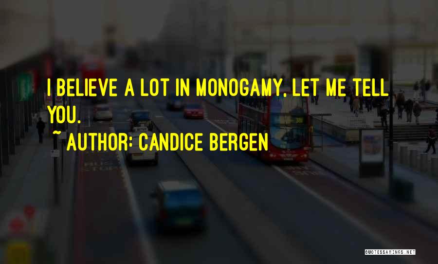 Candice Bergen Quotes: I Believe A Lot In Monogamy, Let Me Tell You.