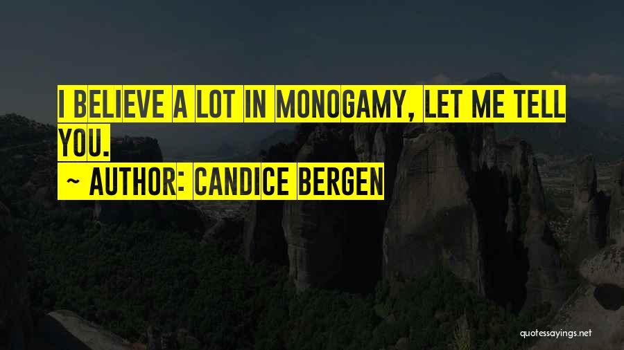 Candice Bergen Quotes: I Believe A Lot In Monogamy, Let Me Tell You.