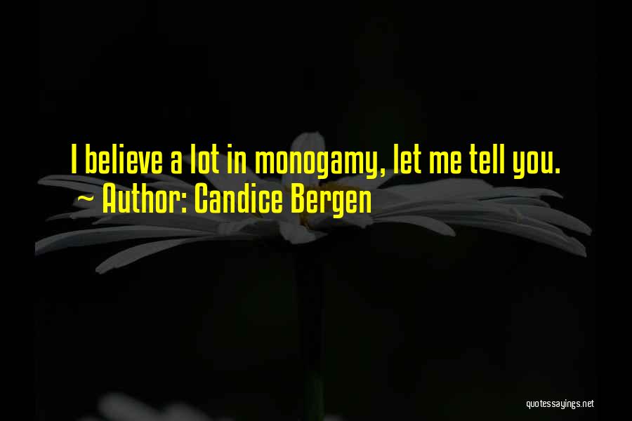 Candice Bergen Quotes: I Believe A Lot In Monogamy, Let Me Tell You.