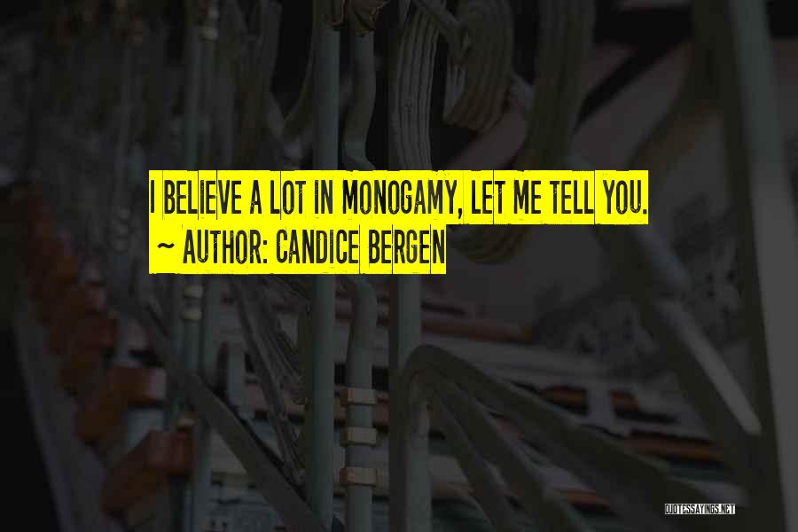Candice Bergen Quotes: I Believe A Lot In Monogamy, Let Me Tell You.
