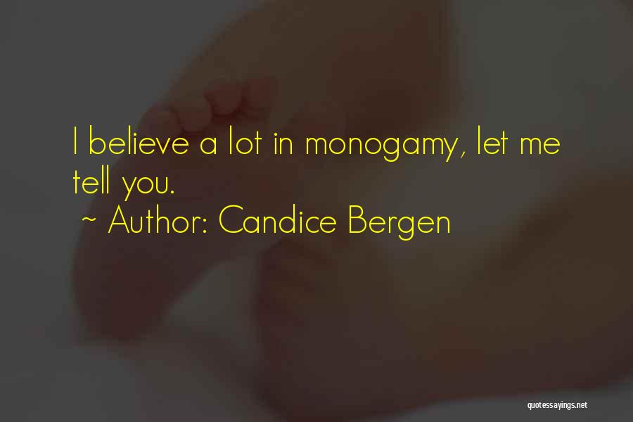 Candice Bergen Quotes: I Believe A Lot In Monogamy, Let Me Tell You.