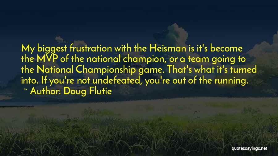 Doug Flutie Quotes: My Biggest Frustration With The Heisman Is It's Become The Mvp Of The National Champion, Or A Team Going To