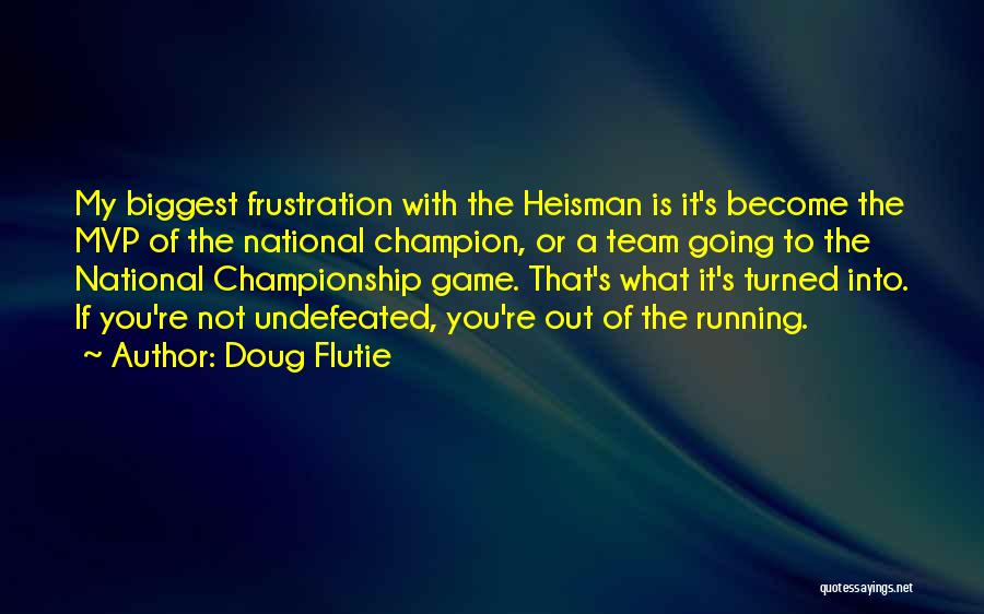 Doug Flutie Quotes: My Biggest Frustration With The Heisman Is It's Become The Mvp Of The National Champion, Or A Team Going To