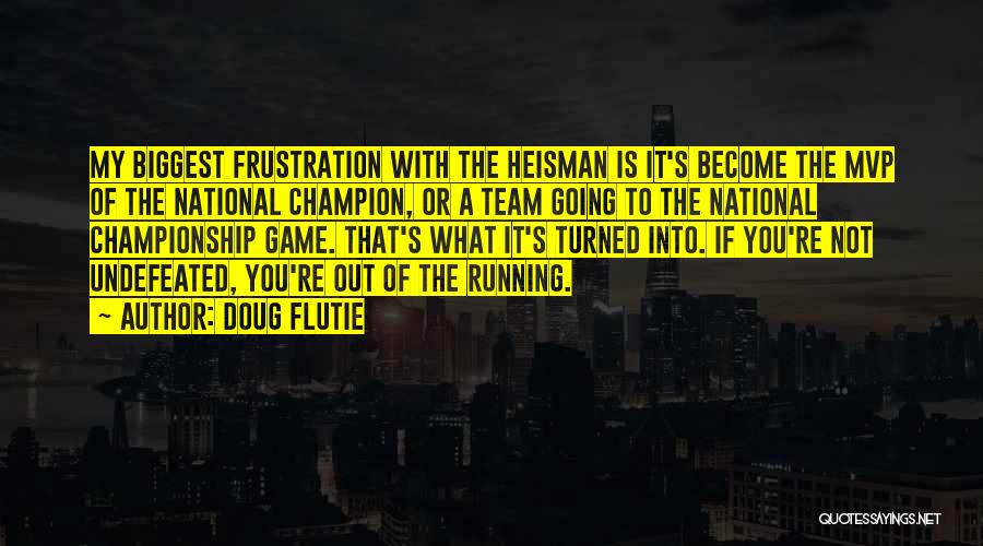 Doug Flutie Quotes: My Biggest Frustration With The Heisman Is It's Become The Mvp Of The National Champion, Or A Team Going To