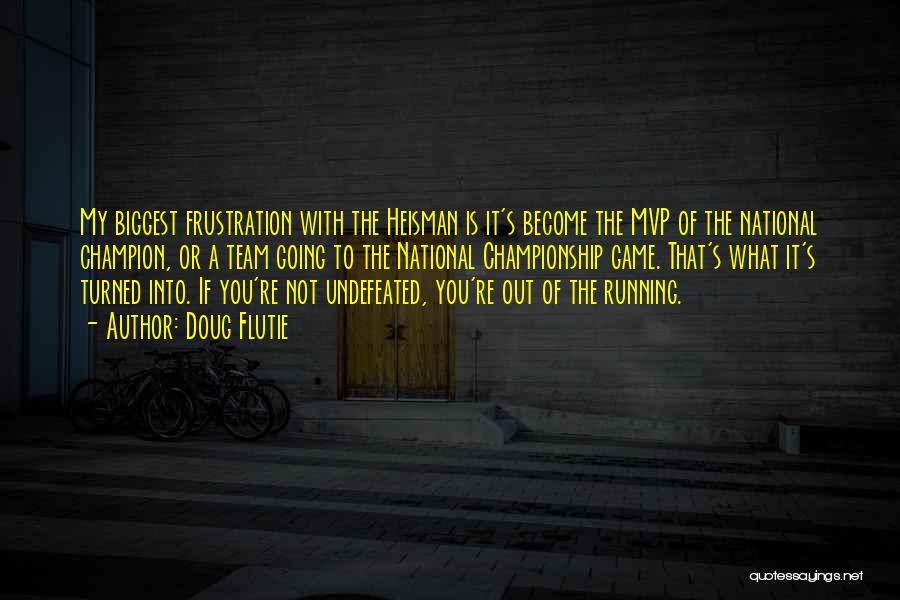 Doug Flutie Quotes: My Biggest Frustration With The Heisman Is It's Become The Mvp Of The National Champion, Or A Team Going To