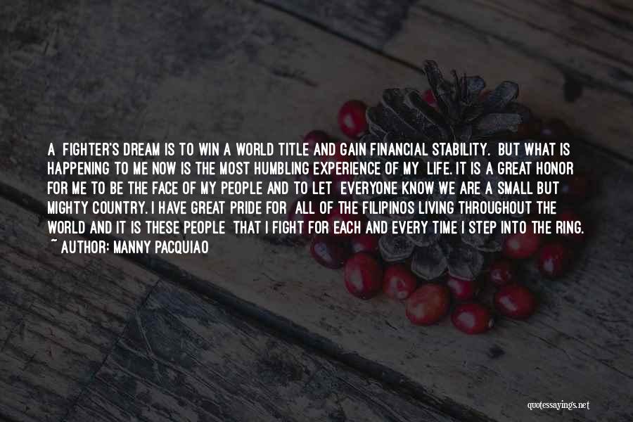 Manny Pacquiao Quotes: A Fighter's Dream Is To Win A World Title And Gain Financial Stability. But What Is Happening To Me Now