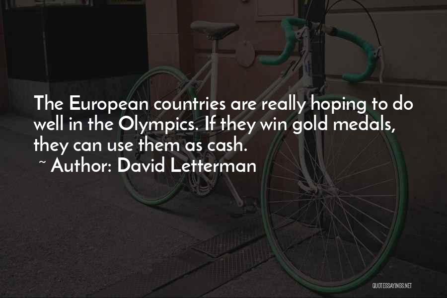 David Letterman Quotes: The European Countries Are Really Hoping To Do Well In The Olympics. If They Win Gold Medals, They Can Use